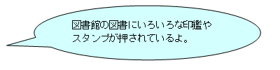 図書館の図書にいろいろな印鑑やスタンプが押されているよ。